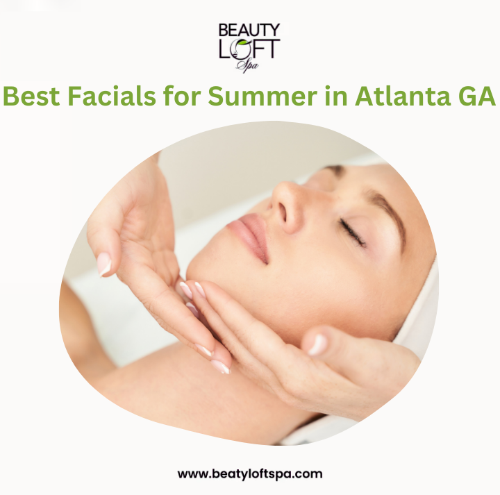 Best Facial Treatments to Refresh Your Skin This Summer in Atlanta