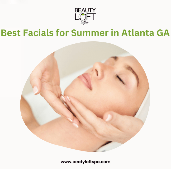 Best Facial Treatments to Refresh Your Skin This Summer in Atlanta
