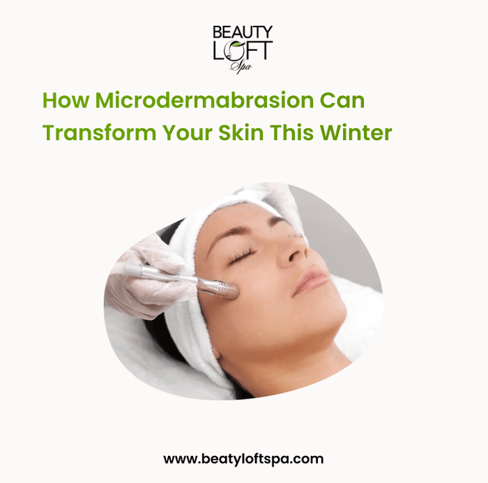 How Microdermabrasion Can Transform Your Skin This Winter - Beauty Loft Spa