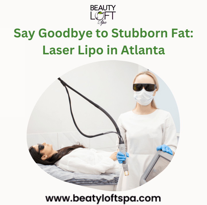 Say Goodbye to Stubborn Fat: Everything About Laser Lipo in Atlanta