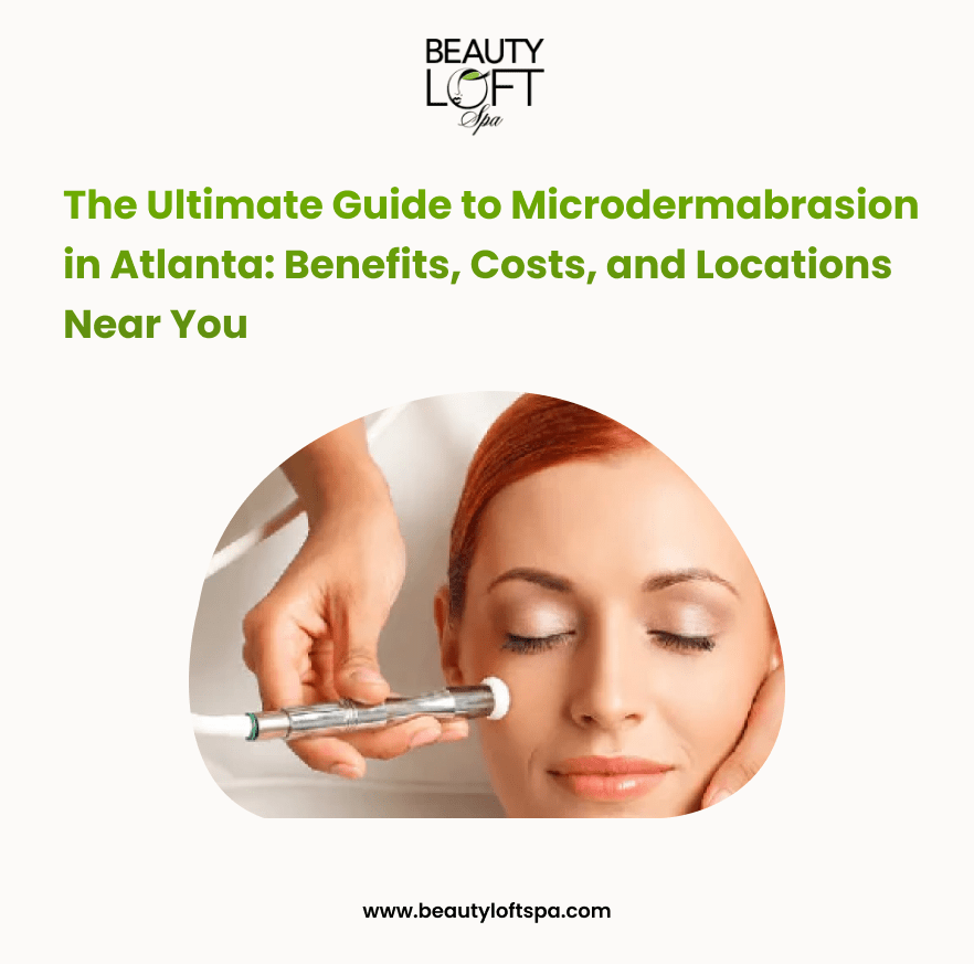 The Ultimate Guide to Microdermabrasion in Atlanta: Benefits, Costs, and Locations Near You